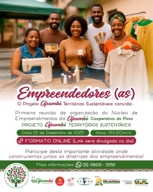 Empreendedores e Empreendedoras, este chamado é para vocês! 

O Projeto Ajeumbó – Territórios Sustentáveis convida você para a Primeira Reunião de Organização do Núcleo de Empreendimentos da Ajeumbó Cooperativa do Povo.

Este será um momento fundamental de escuta, construção coletiva e alinhamento, onde vamos definir juntos as diretrizes que vão fortalecer os empreendimentos do território, com base na cooperação, sustentabilidade e protagonismo popular.

📅 Data: 22/12/2025 (segunda-feira)
⏰ Horário: 19h30
💻 Formato: Online (o link será divulgado no dia)

👉 Sua participação é essencial! Vamos somar ideias, experiências e visões para construir caminhos sólidos e sustentáveis para nossos negócios e comunidades.

📲 Mais informações: WhatsApp (51) 98931-5959

Participe. Construa. Fortaleça o território. ✊🏿🌱